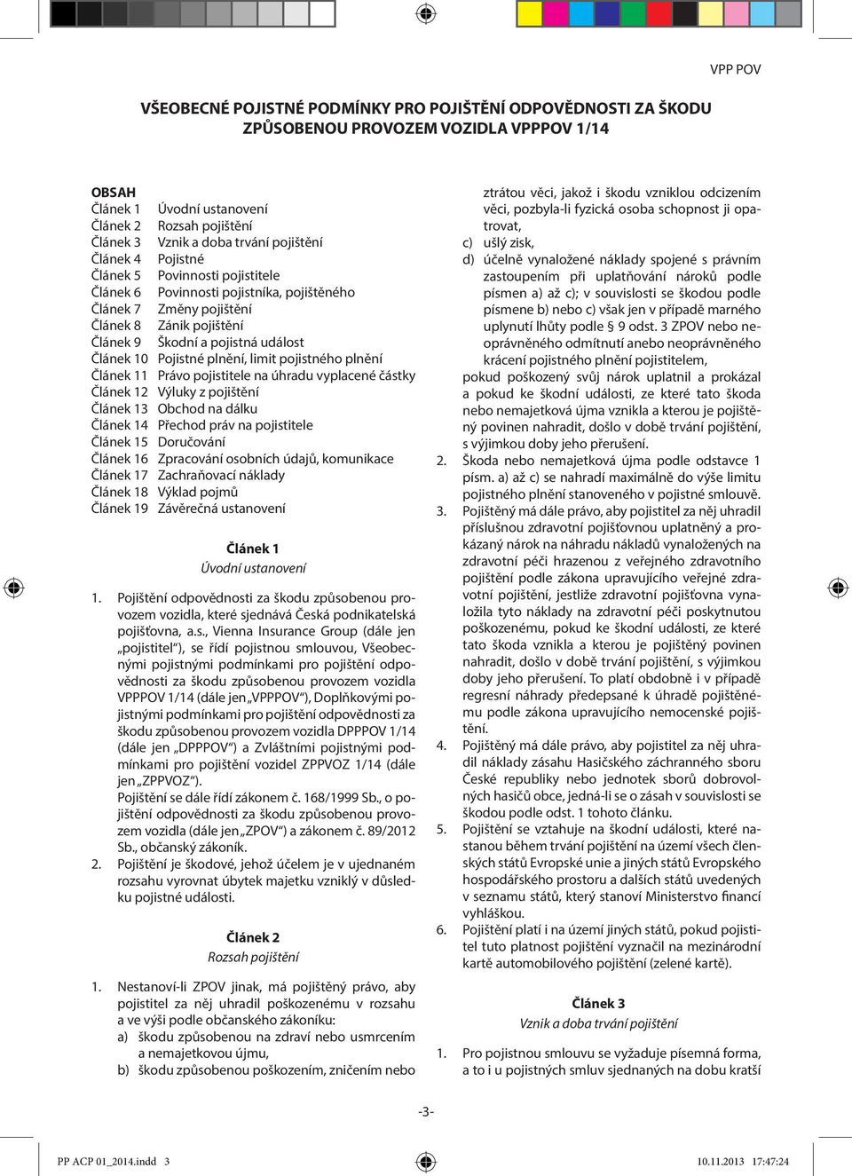 pojistného plnění 1 Právo pojistitele na úhradu vyplacené částky 2 Výluky z pojištění 3 Obchod na dálku 4 Přechod práv na pojistitele 5 Doručování 6 Zpracování osobních údajů, komunikace 7