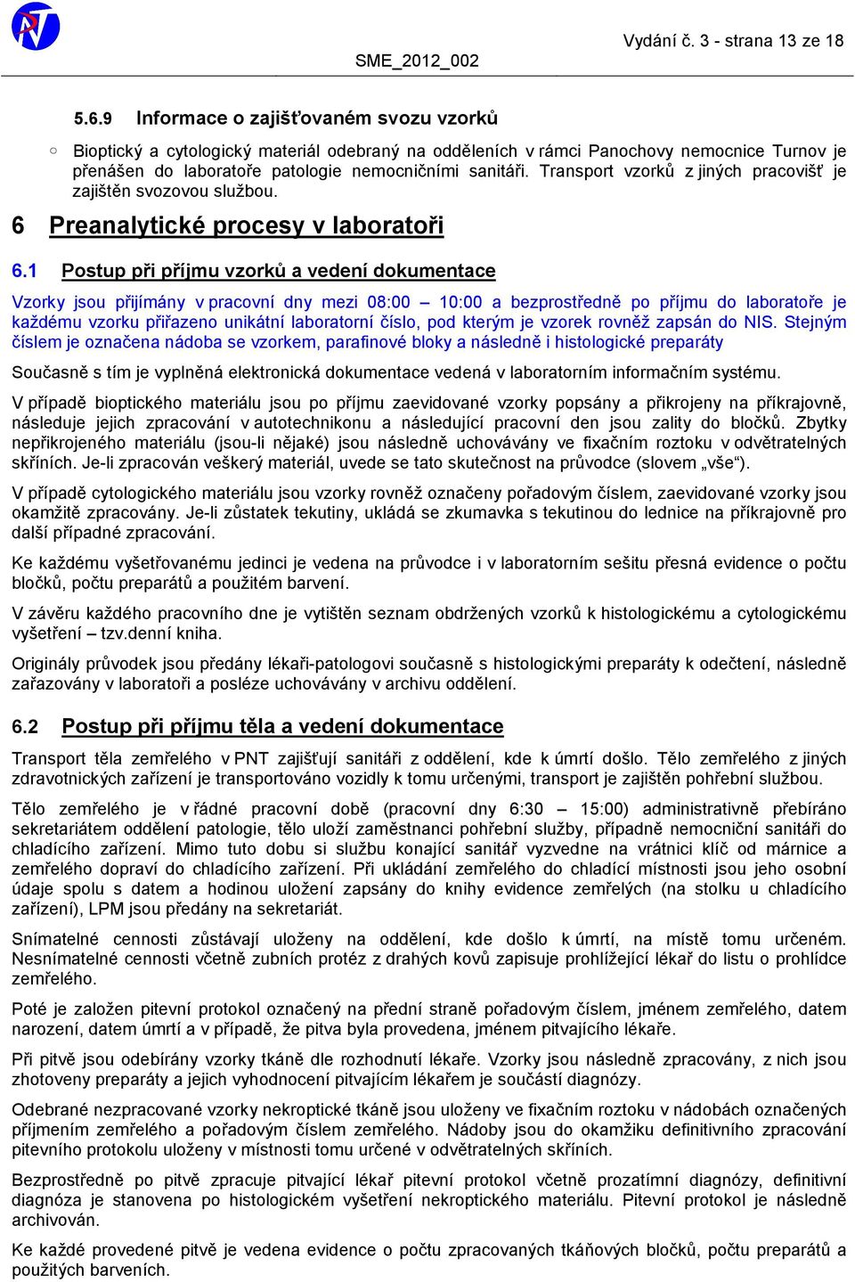 Transport vzorků z jiných pracovišť je zajištěn svozovou službou. 6 Preanalytické procesy v laboratoři 6.