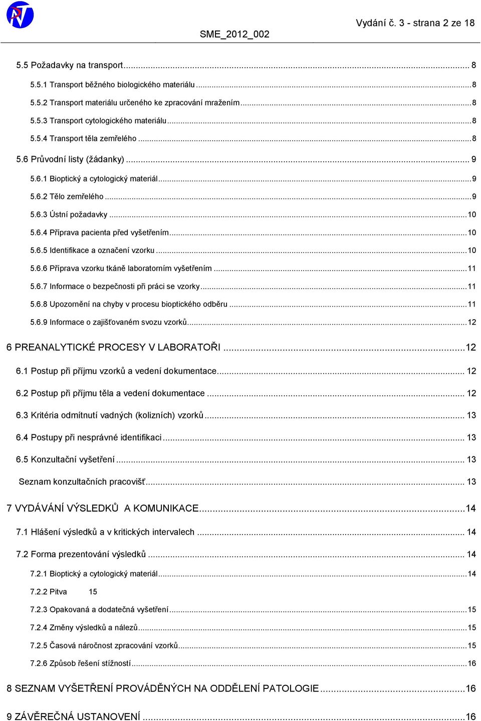 ..10 5.6.5 Identifikace a označení vzorku...10 5.6.6 Příprava vzorku tkáně laboratorním vyšetřením...11 5.6.7 Informace o bezpečnosti při práci se vzorky...11 5.6.8 Upozornění na chyby v procesu bioptického odběru.