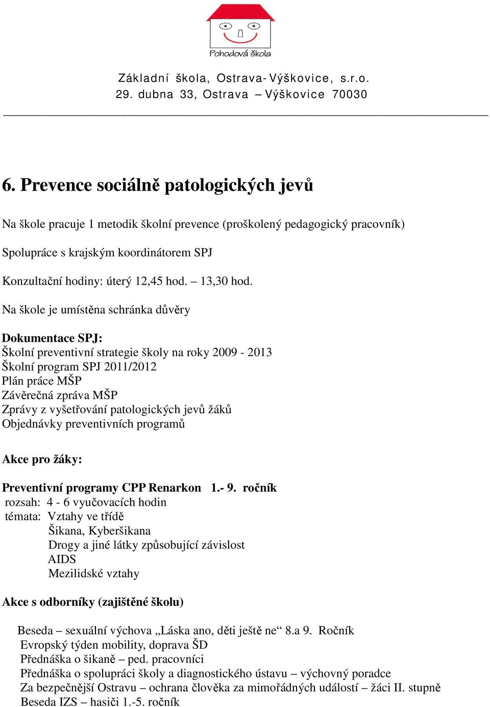 Na škole je umístěna schránka důvěry Dokumentace SPJ: Školní preventivní strategie školy na roky 2009-2013 Školní program SPJ 2011/2012 Plán práce MŠP Závěrečná zpráva MŠP Zprávy z vyšetřování