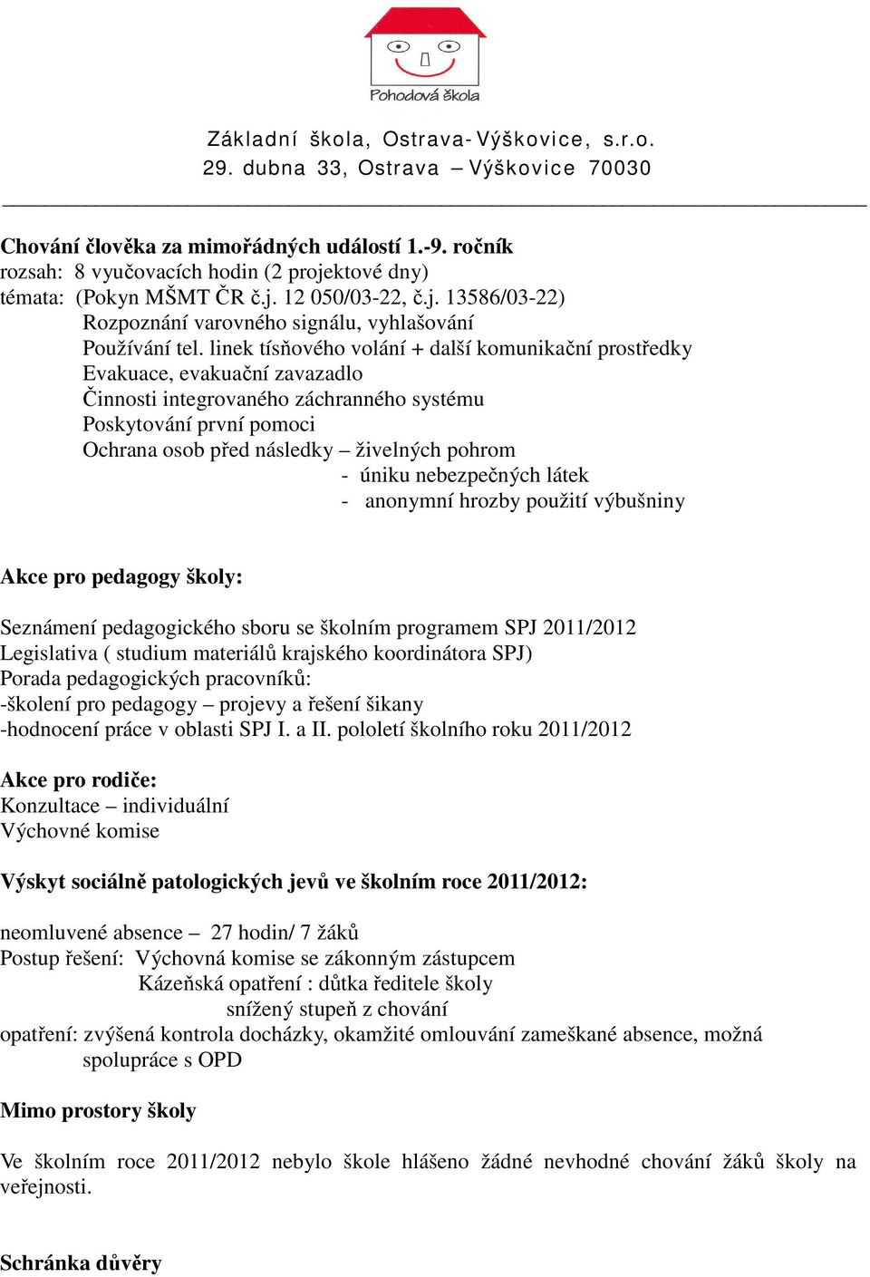 úniku nebezpečných látek - anonymní hrozby použití výbušniny Akce pro pedagogy školy: Seznámení pedagogického sboru se školním programem SPJ 2011/2012 Legislativa ( studium materiálů krajského