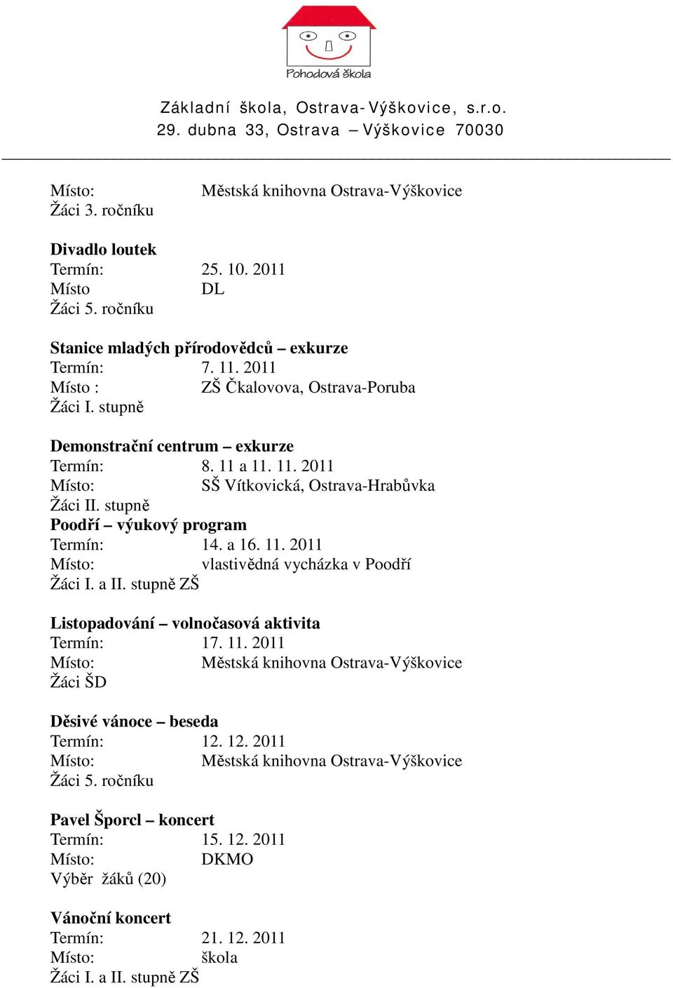 stupně Poodří výukový program Termín: 14. a 16. 11. 2011 vlastivědná vycházka v Poodří Žáci I. a II. stupně ZŠ Listopadování volnočasová aktivita Termín: 17. 11. 2011 Městská knihovna Ostrava-Výškovice Žáci ŠD Děsivé vánoce beseda Termín: 12.