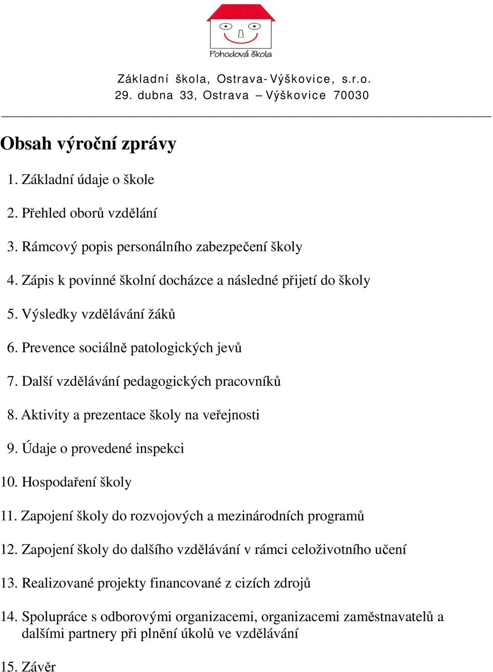 Aktivity a prezentace školy na veřejnosti 9. Údaje o provedené inspekci 10. Hospodaření školy 11. Zapojení školy do rozvojových a mezinárodních programů 12.