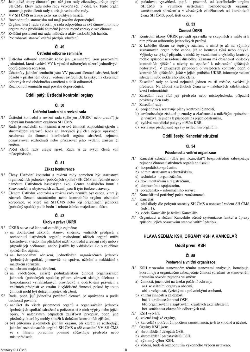 /5/ Orgánu, který radu vytvořil, je rada odpovědna ze své činnosti; tomuto orgánu rada předkládá nejméně jednou ročně zprávy o své činnosti.