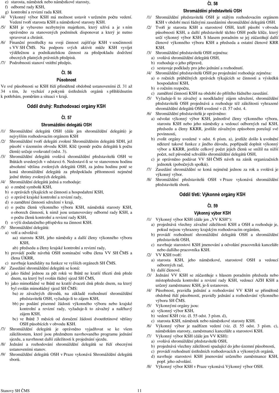 /6/ Finanční prostředky na svoji činnost zajišťuje KSH v součinnosti s VV SH ČMS.