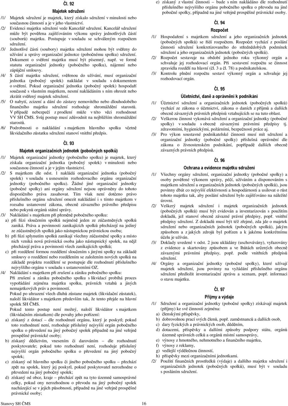 /3/ Jednotlivé části (soubory) majetku sdružení mohou být svěřeny do užívání a správy organizační jednotce (pobočnému spolku) sdružení. Dokument o svěření majetku musí být písemný, např.