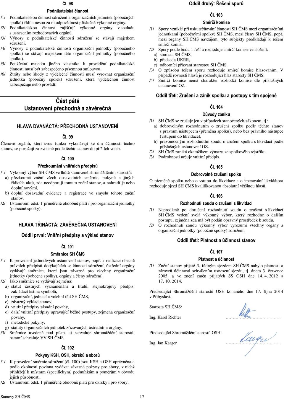 /4/ Výnosy z podnikatelské činnosti organizační jednotky (pobočného spolku) se stávají majetkem této organizační jednotky (pobočného spolku).