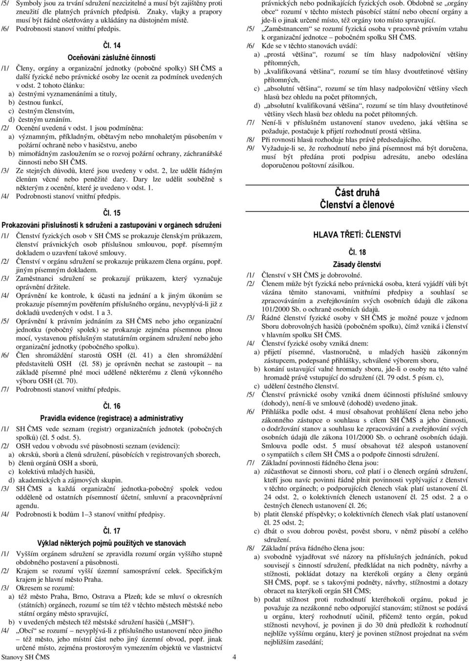 14 Oceňování záslužné činnosti /1/ Členy, orgány a organizační jednotky (pobočné spolky) SH ČMS a další fyzické nebo právnické osoby lze ocenit za podmínek uvedených v odst.