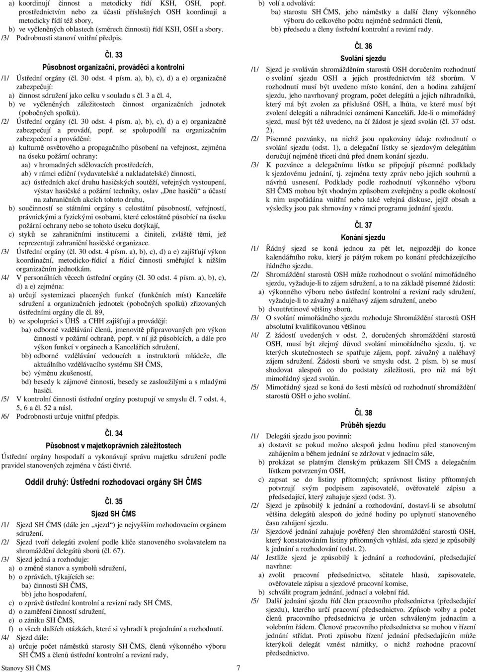33 Působnost organizační, prováděcí a kontrolní /1/ Ústřední orgány (čl. 30 odst. 4 písm. a), b), c), d) a e) organizačně zabezpečují: a) činnost sdružení jako celku v souladu s čl. 3 a čl.