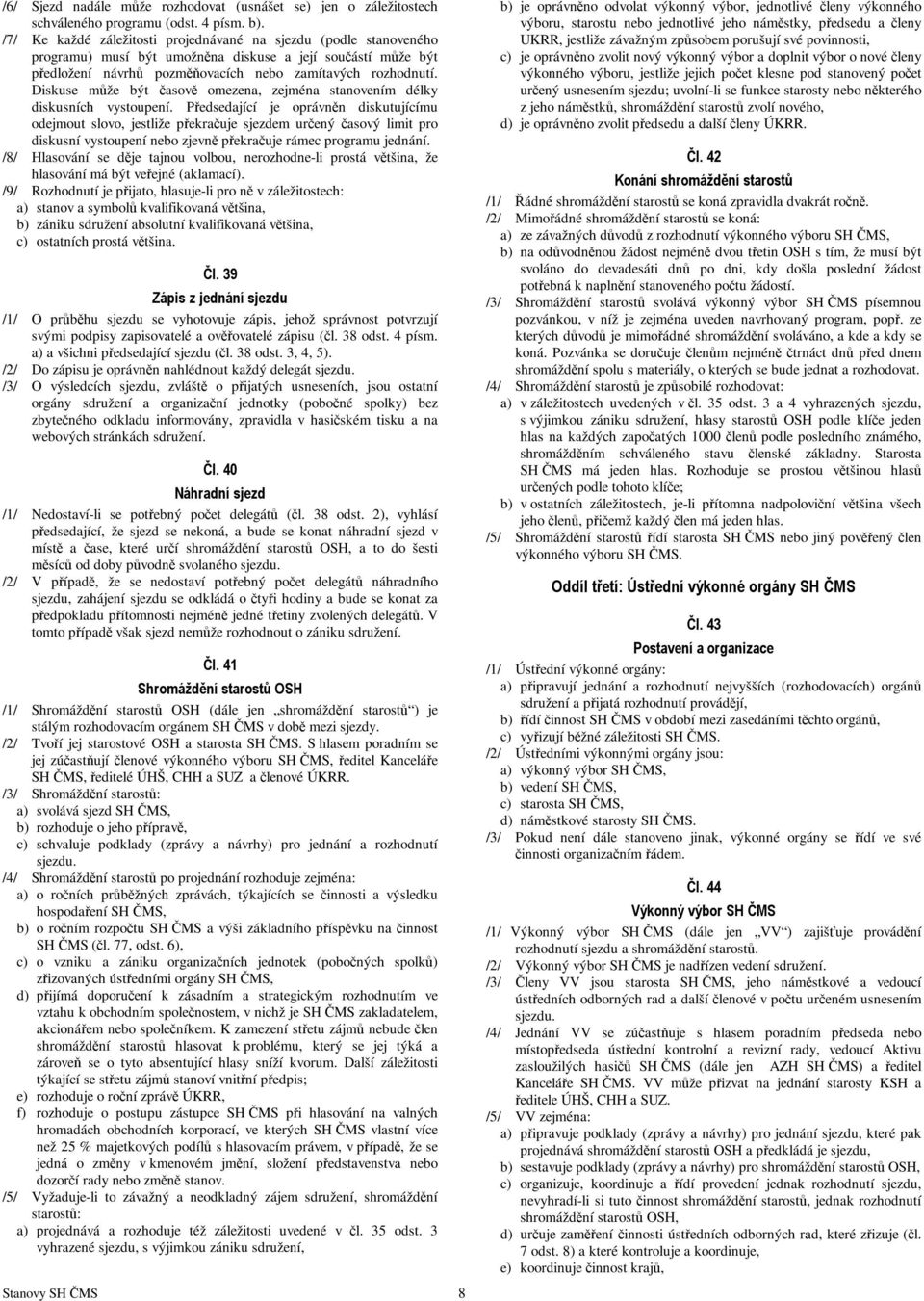 Diskuse může být časově omezena, zejména stanovením délky diskusních vystoupení.