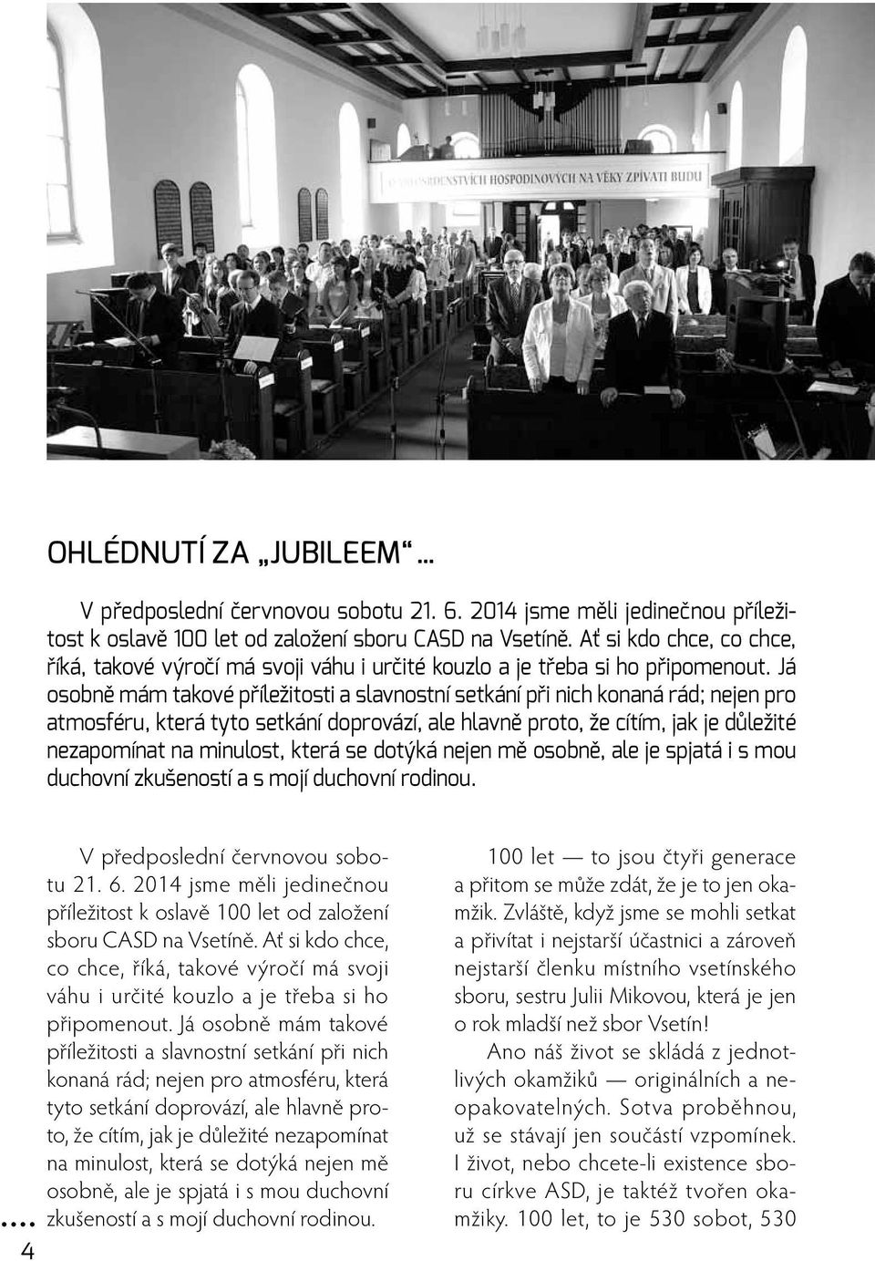 Já osobně mám takové příležitosti a slavnostní setkání při nich konaná rád; nejen pro atmosféru, která tyto setkání doprovází, ale hlavně proto, že cítím, jak je důležité nezapomínat na minulost,