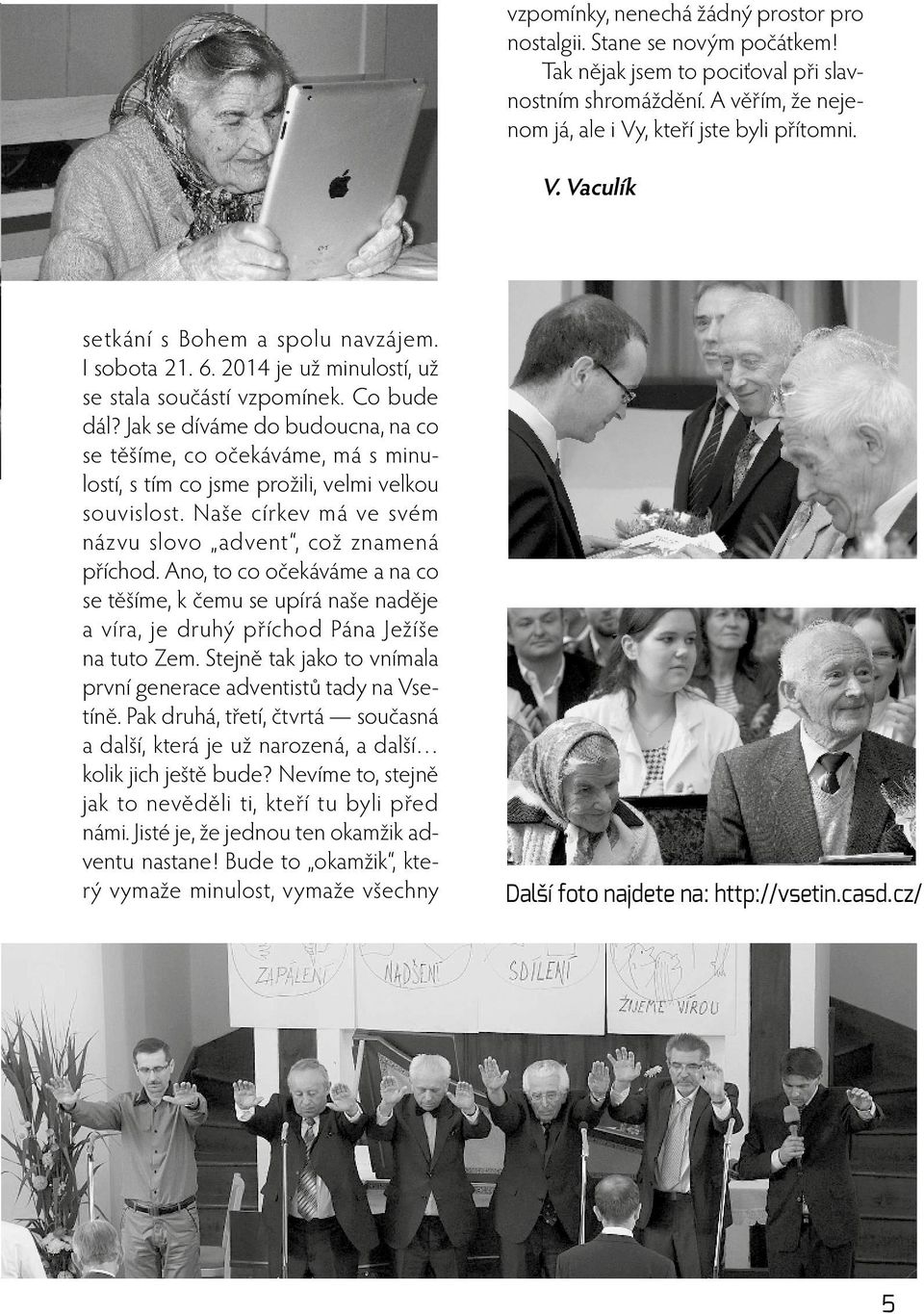 Jak se díváme do budoucna, na co se těšíme, co očekáváme, má s minulostí, s tím co jsme prožili, velmi velkou souvislost. Naše církev má ve svém názvu slovo advent, což znamená příchod.