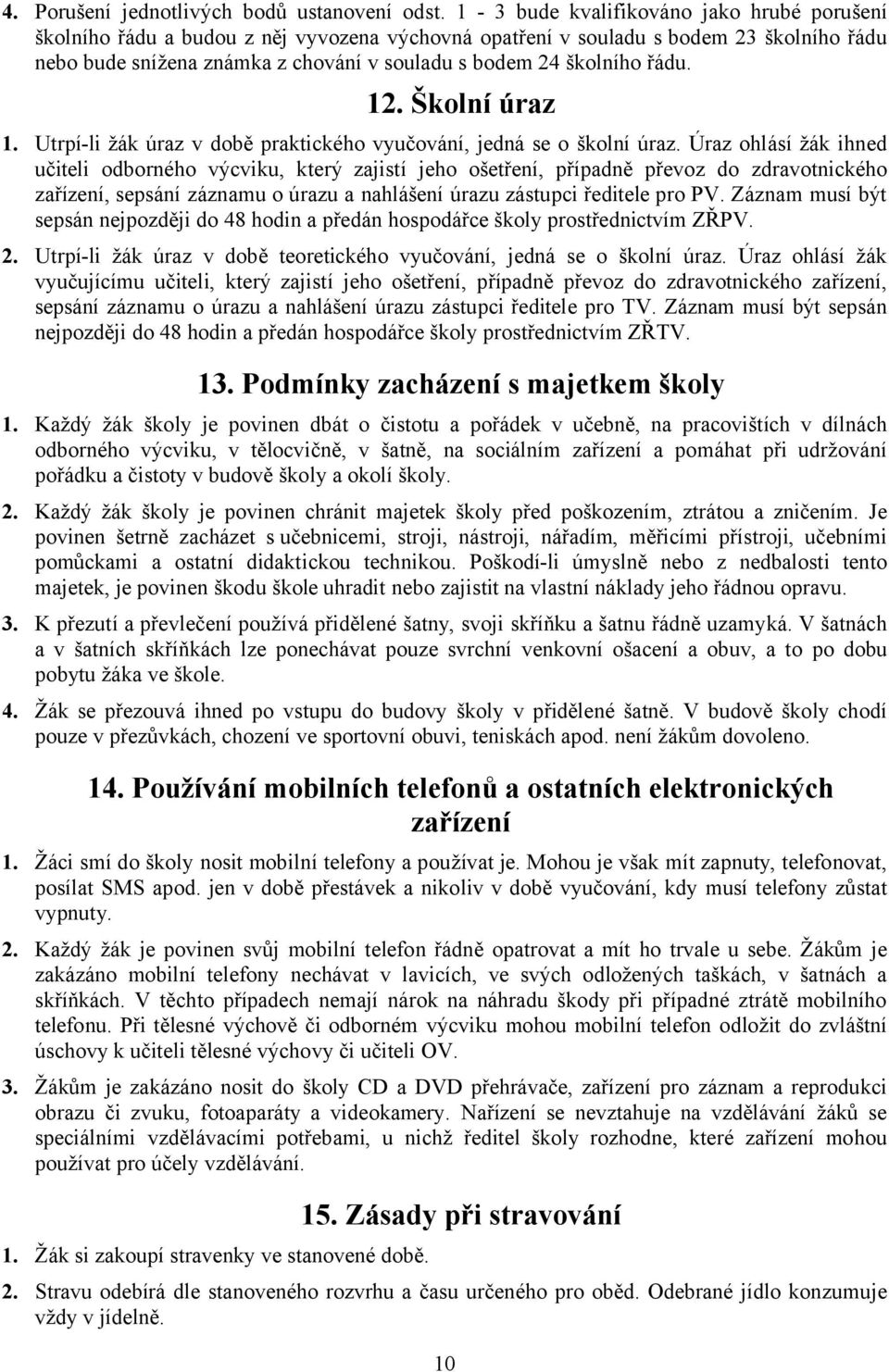 řádu. 12. Školní úraz 1. Utrpí-li žák úraz v době praktického vyučování, jedná se o školní úraz.