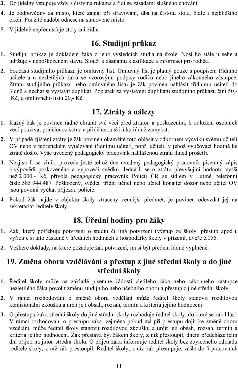 Nosí ho stále u sebe a udržuje v nepoškozeném stavu. Slouží k záznamu klasifikace a informaci pro rodiče. 2. Součástí studijního průkazu je omluvný list.