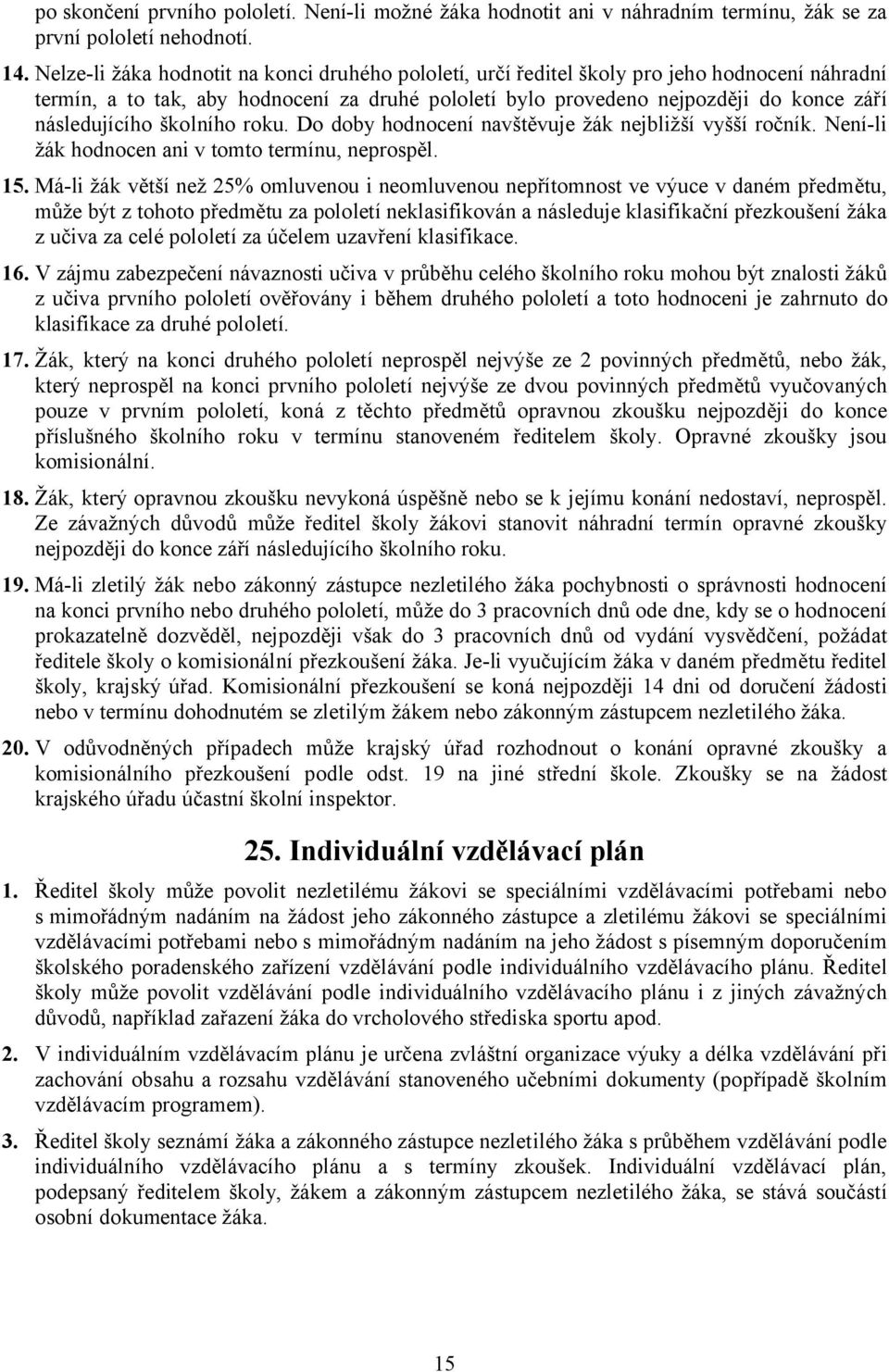 následujícího školního roku. Do doby hodnocení navštěvuje žák nejbližší vyšší ročník. Není-li žák hodnocen ani v tomto termínu, neprospěl. 15.