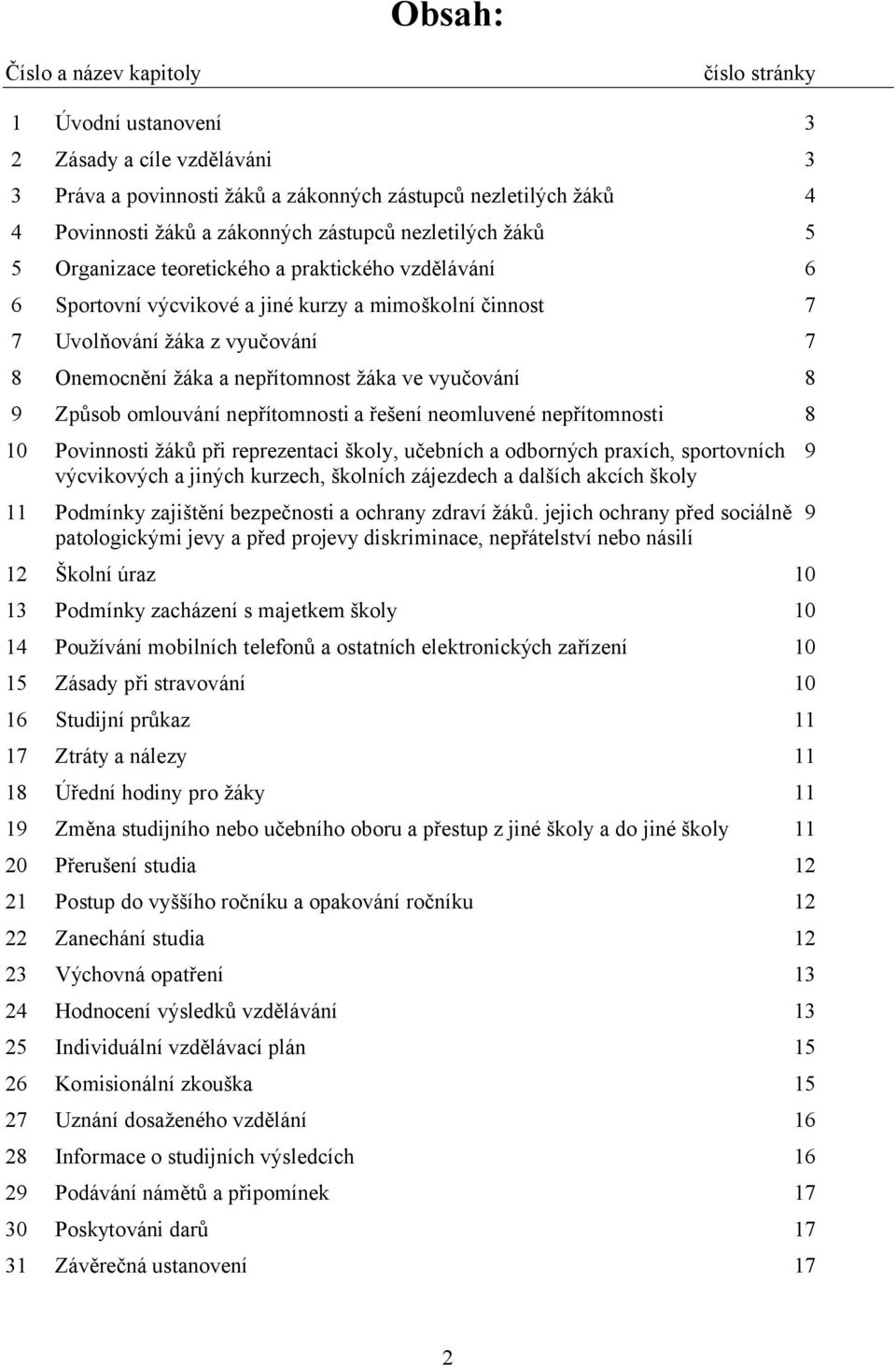 ve vyučování 8 9 Způsob omlouvání nepřítomnosti a řešení neomluvené nepřítomnosti 8 10 Povinnosti žáků při reprezentaci školy, učebních a odborných praxích, sportovních 9 výcvikových a jiných