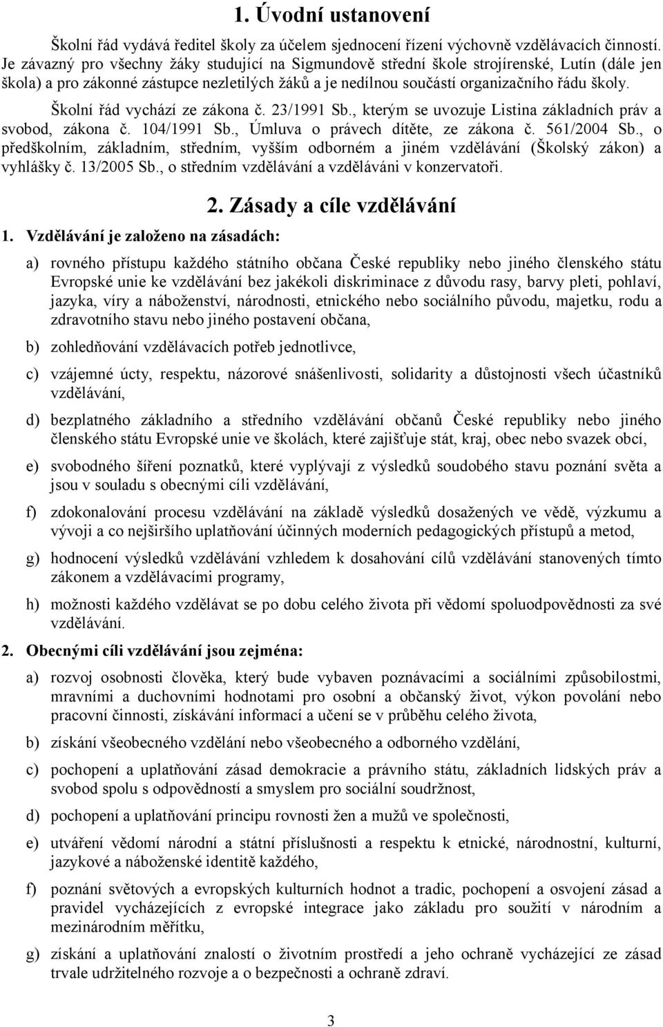 Školní řád vychází ze zákona č. 23/1991 Sb., kterým se uvozuje Listina základních práv a svobod, zákona č. 104/1991 Sb., Úmluva o právech dítěte, ze zákona č. 561/2004 Sb.