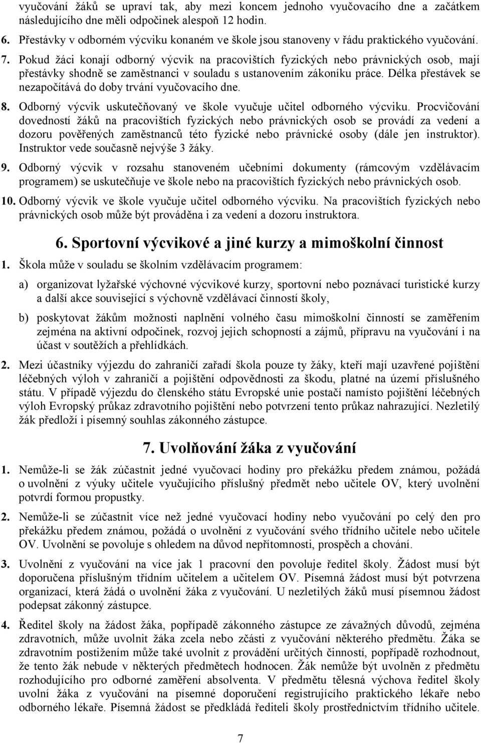 Pokud žáci konají odborný výcvik na pracovištích fyzických nebo právnických osob, mají přestávky shodně se zaměstnanci v souladu s ustanovením zákoníku práce.