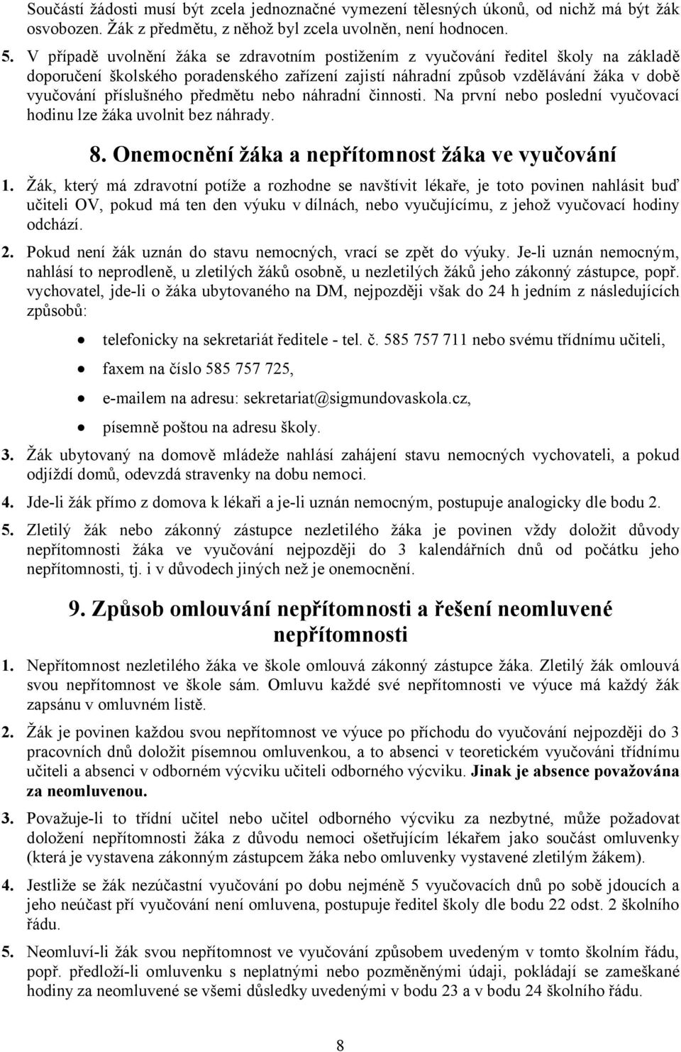 předmětu nebo náhradní činnosti. Na první nebo poslední vyučovací hodinu lze žáka uvolnit bez náhrady. 8. Onemocnění žáka a nepřítomnost žáka ve vyučování 1.