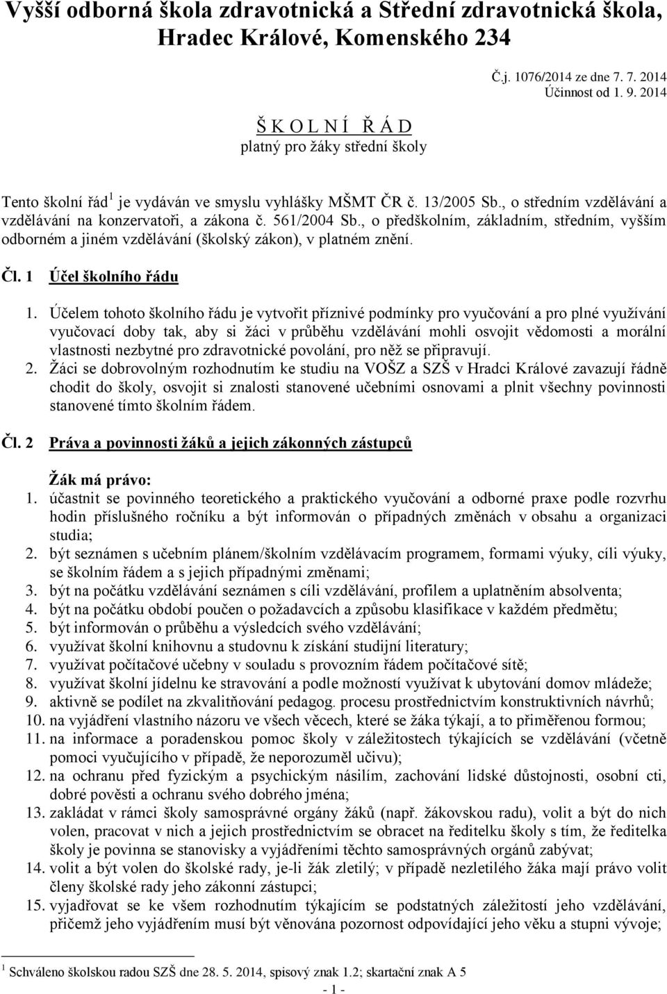 , o předškolním, základním, středním, vyšším odborném a jiném vzdělávání (školský zákon), v platném znění. Čl. 1 Účel školního řádu 1.