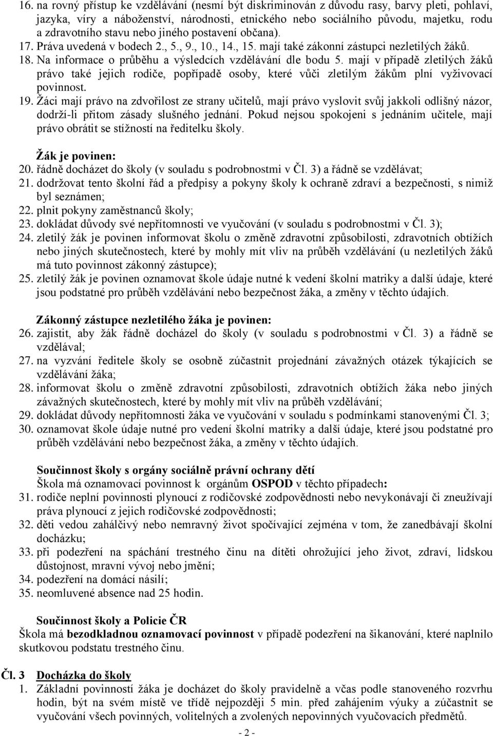 mají v případě zletilých žáků právo také jejich rodiče, popřípadě osoby, které vůči zletilým žákům plní vyživovací povinnost. 19.