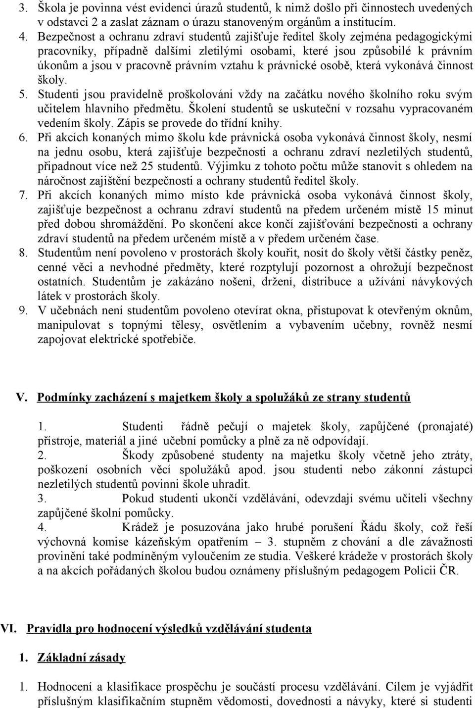 vztahu k právnické osobě, která vykonává činnost školy. 5. Studenti jsou pravidelně proškolováni vždy na začátku nového školního roku svým učitelem hlavního předmětu.