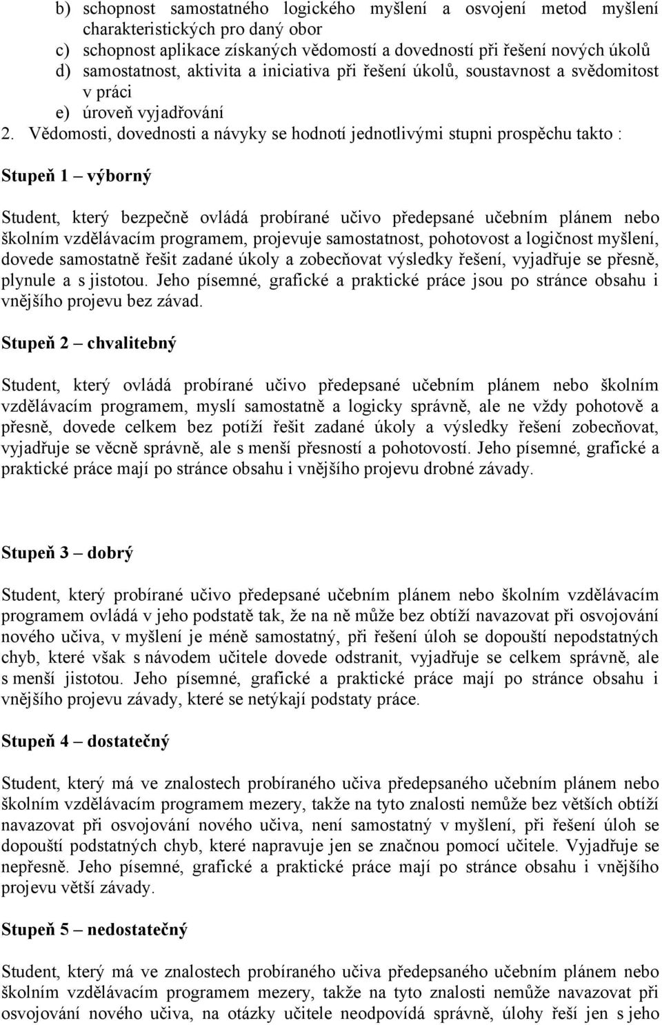 Vědomosti, dovednosti a návyky se hodnotí jednotlivými stupni prospěchu takto : Stupeň 1 výborný Student, který bezpečně ovládá probírané učivo předepsané učebním plánem nebo školním vzdělávacím