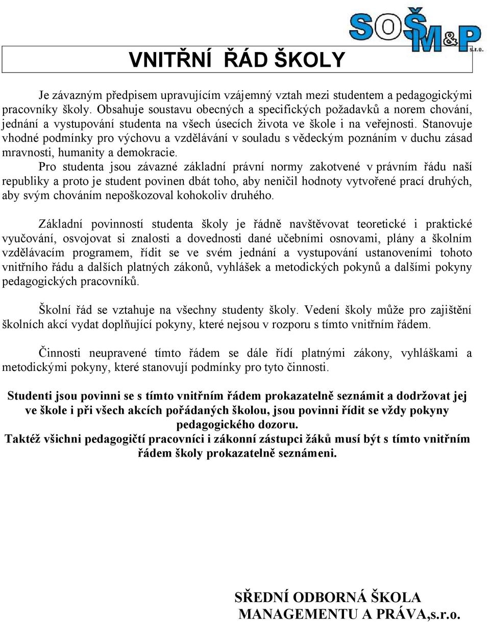 Stanovuje vhodné podmínky pro výchovu a vzdělávání v souladu s vědeckým poznáním v duchu zásad mravnosti, humanity a demokracie.