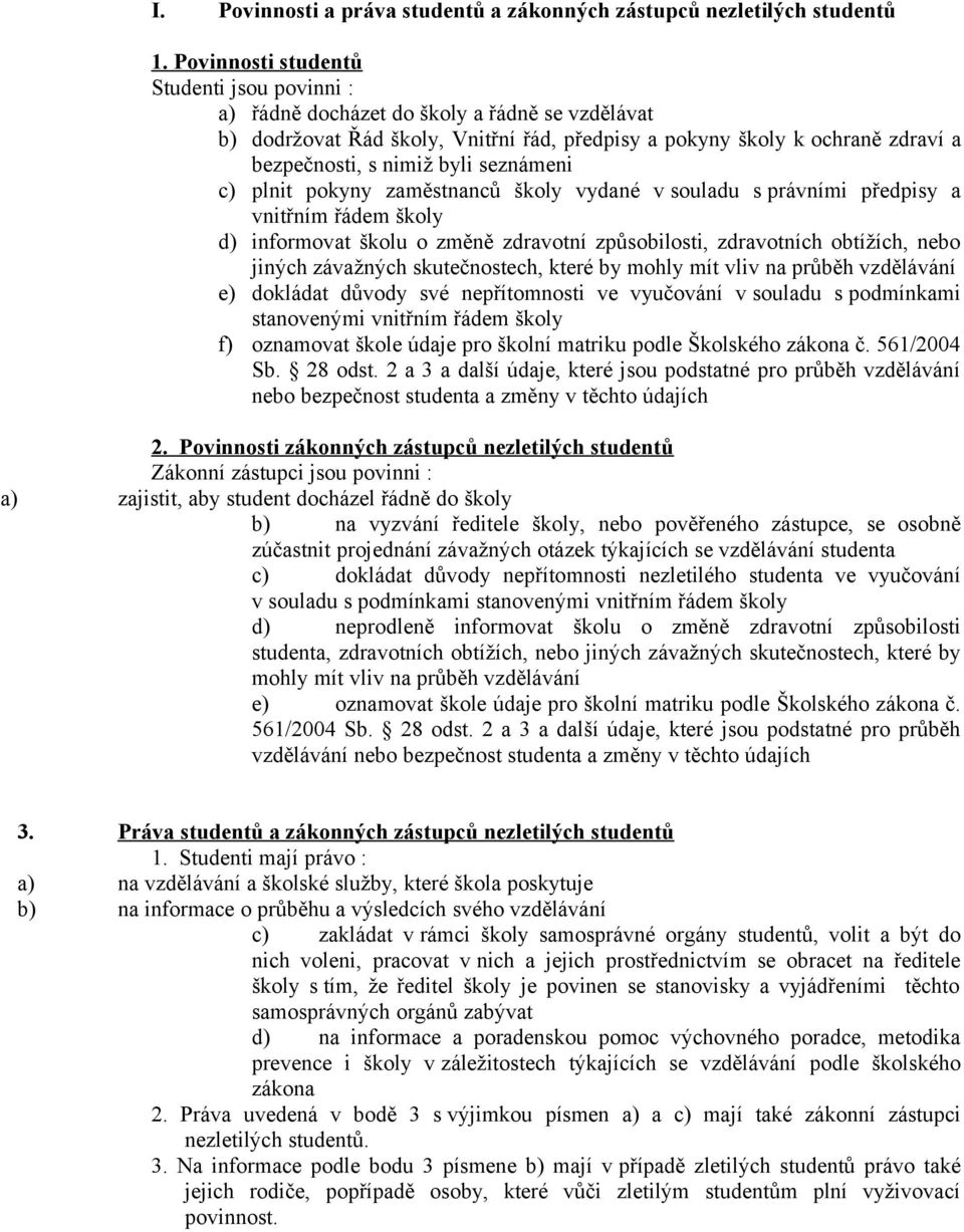 seznámeni c) plnit pokyny zaměstnanců školy vydané v souladu s právními předpisy a vnitřním řádem školy d) informovat školu o změně zdravotní způsobilosti, zdravotních obtížích, nebo jiných závažných