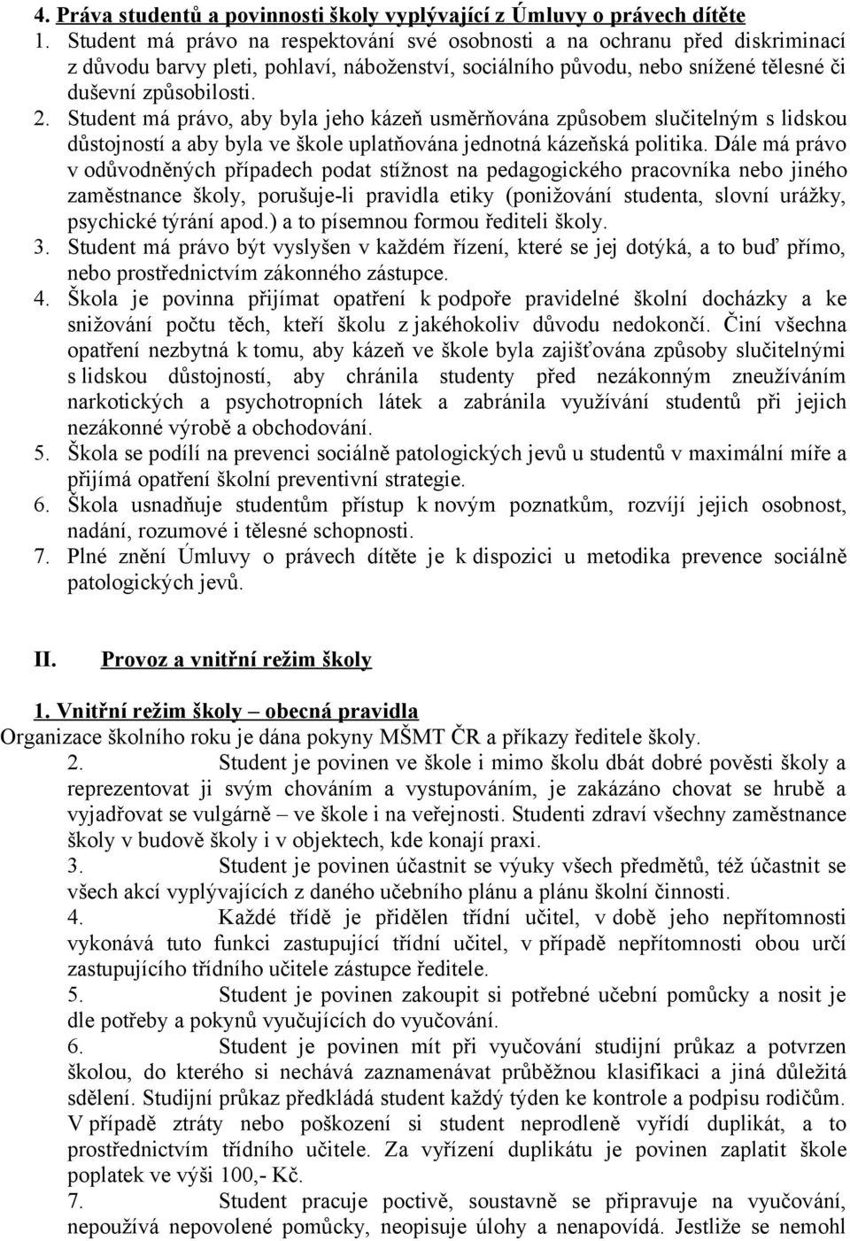 Student má právo, aby byla jeho kázeň usměrňována způsobem slučitelným s lidskou důstojností a aby byla ve škole uplatňována jednotná kázeňská politika.