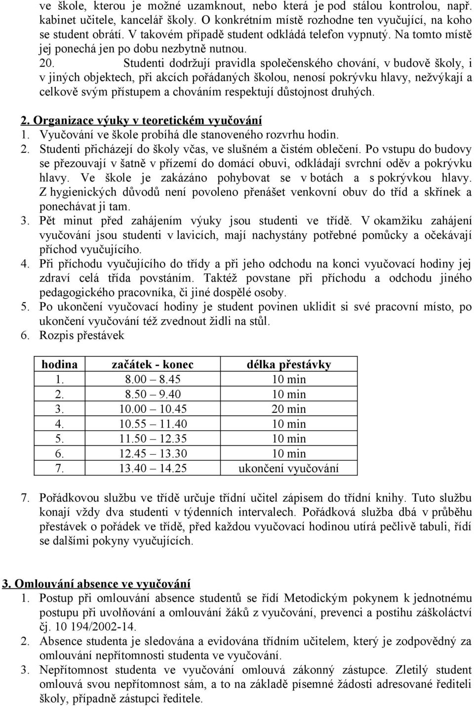 Studenti dodržují pravidla společenského chování, v budově školy, i v jiných objektech, při akcích pořádaných školou, nenosí pokrývku hlavy, nežvýkají a celkově svým přístupem a chováním respektují