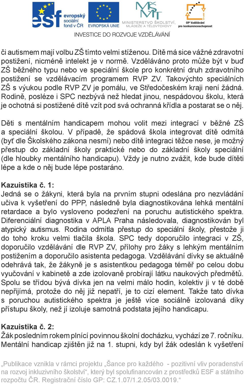 Takovýchto speciálních ZŠ s výukou podle RVP ZV je pomálu, ve Středočeském kraji není žádná.