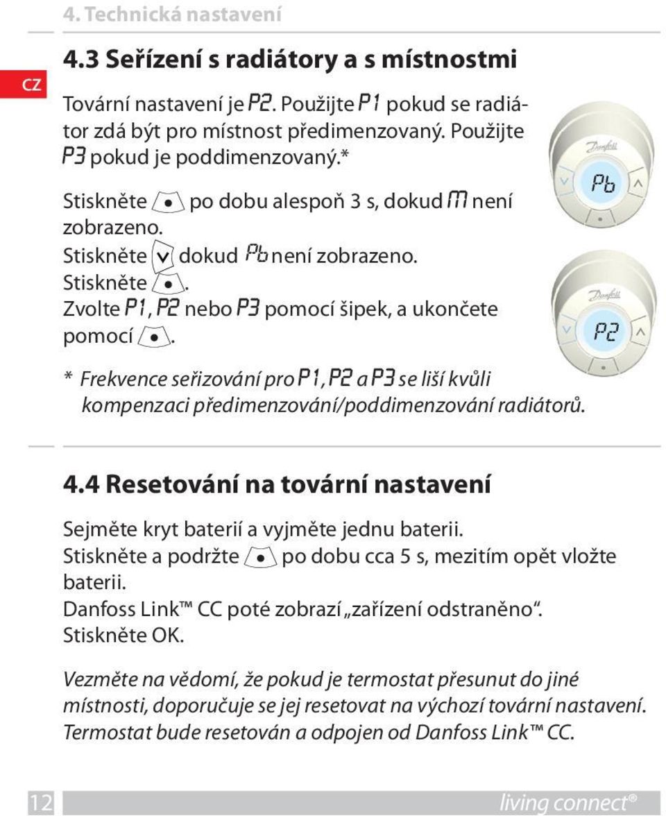 * Frekvence seřizování pro P1, P2 a P3 se liší kvůli kompenzaci předimenzování/poddimenzování radiátorů. Pb P2 4.4 Resetování na tovární nastavení Sejměte kryt baterií a vyjměte jednu baterii.