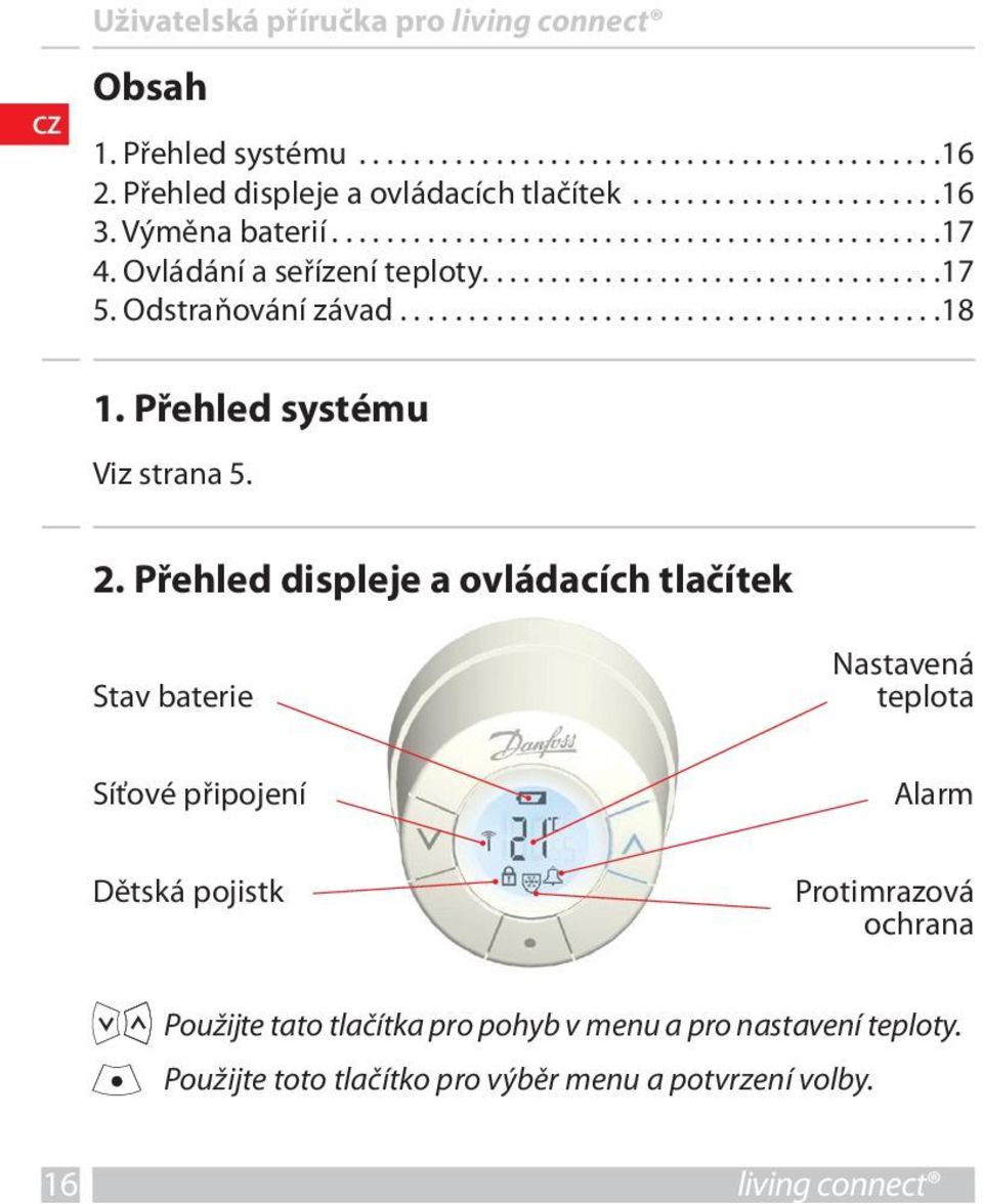 Přehled displeje a ovládacích tlačítek Stav baterie Síťové připojení Dětská pojistk Nastavená teplota Alarm Protimrazová