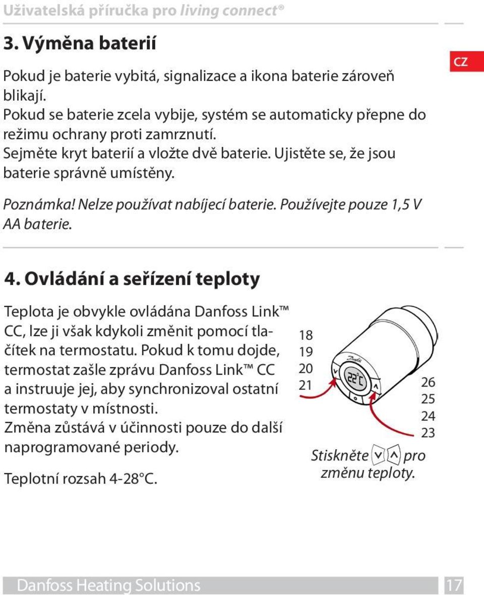 Nelze používat nabíjecí baterie. Používejte pouze 1,5 V AA baterie. 4.