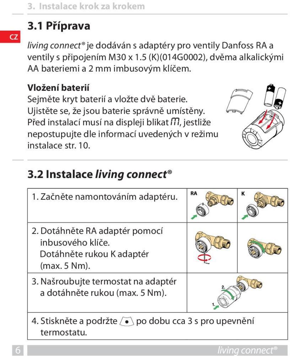 Před instalací musí na displeji blikat M, jestliže nepostupujte dle informací uvedených v režimu instalace str. 10. 3.2 Instalace living connect 1. Začněte namontováním adaptéru.