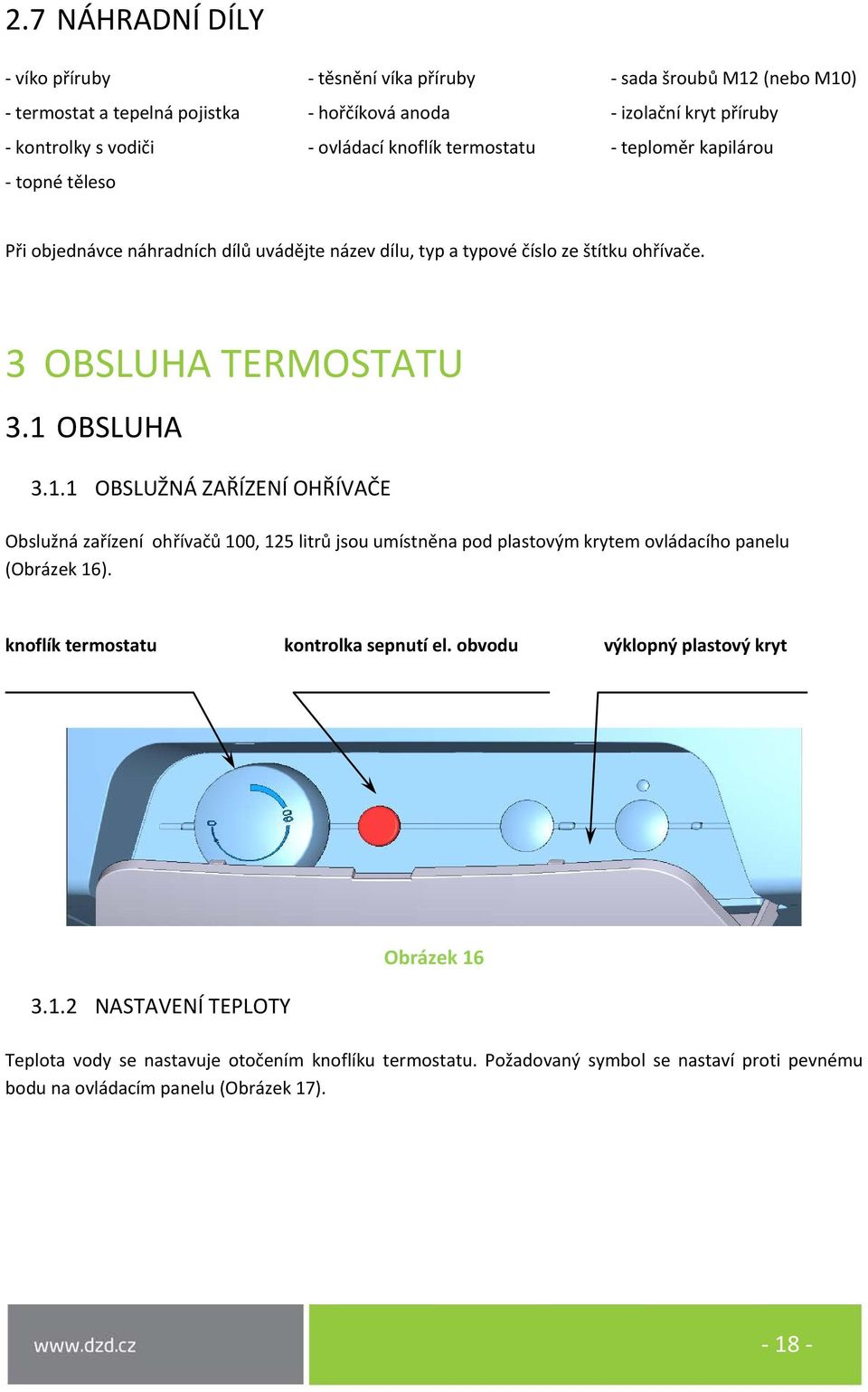 OBSLUHA 3.1.1 OBSLUŽNÁ ZAŘÍZENÍ OHŘÍVAČE Obslužná zařízení ohřívačů 100, 125 litrů jsou umístněna pod plastovým krytem ovládacího panelu (Obrázek 16). knoflík termostatu kontrolka sepnutí el.