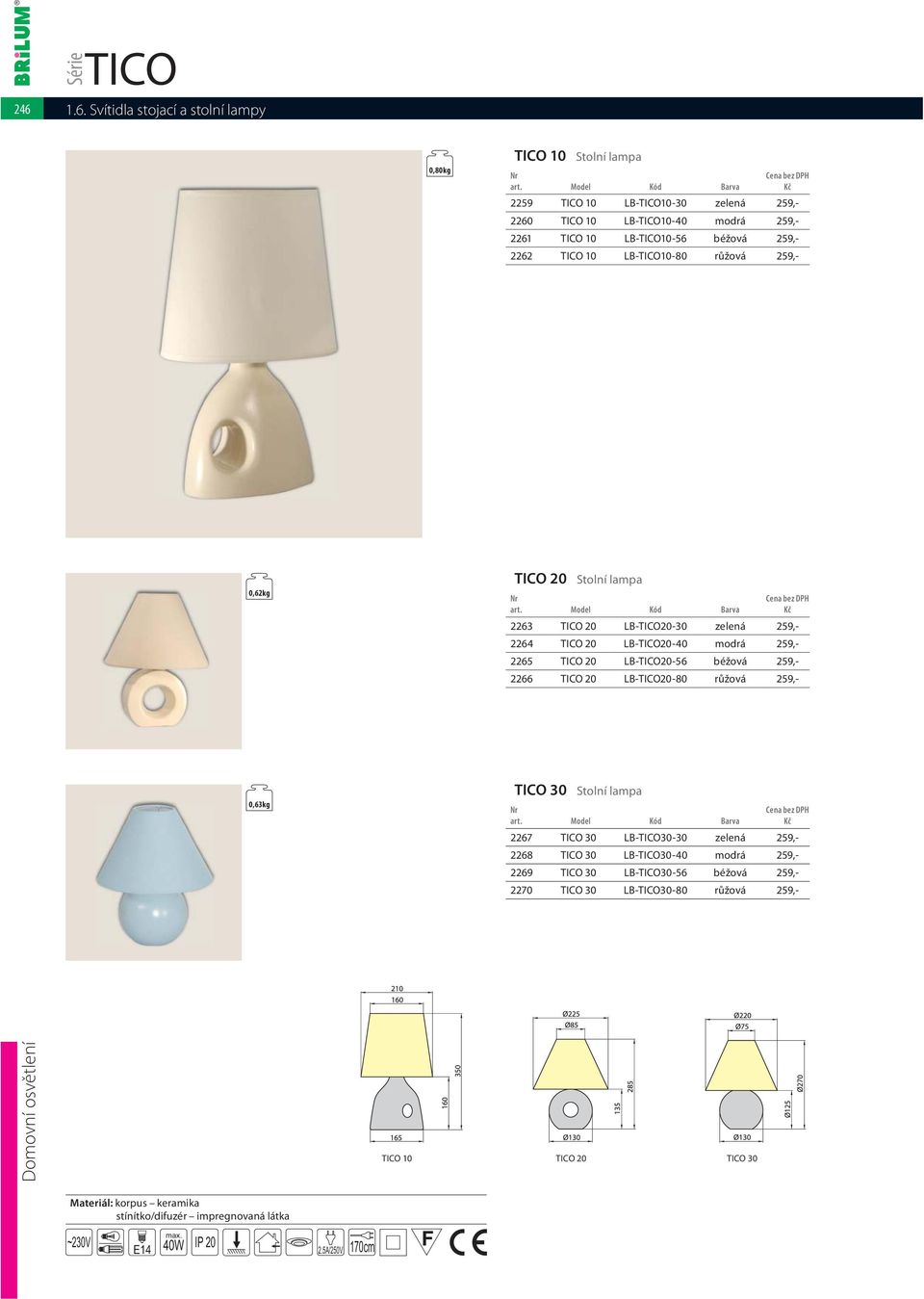 259,- 2266 TICO 20 LB-TICO20-80 růžová 259,- 0,63kg TICO 30 Stolní lampa 2267 TICO 30 LB-TICO30-30 zelená 259,- 2268 TICO 30 LB-TICO30-40 modrá 259,- 2269 TICO 30