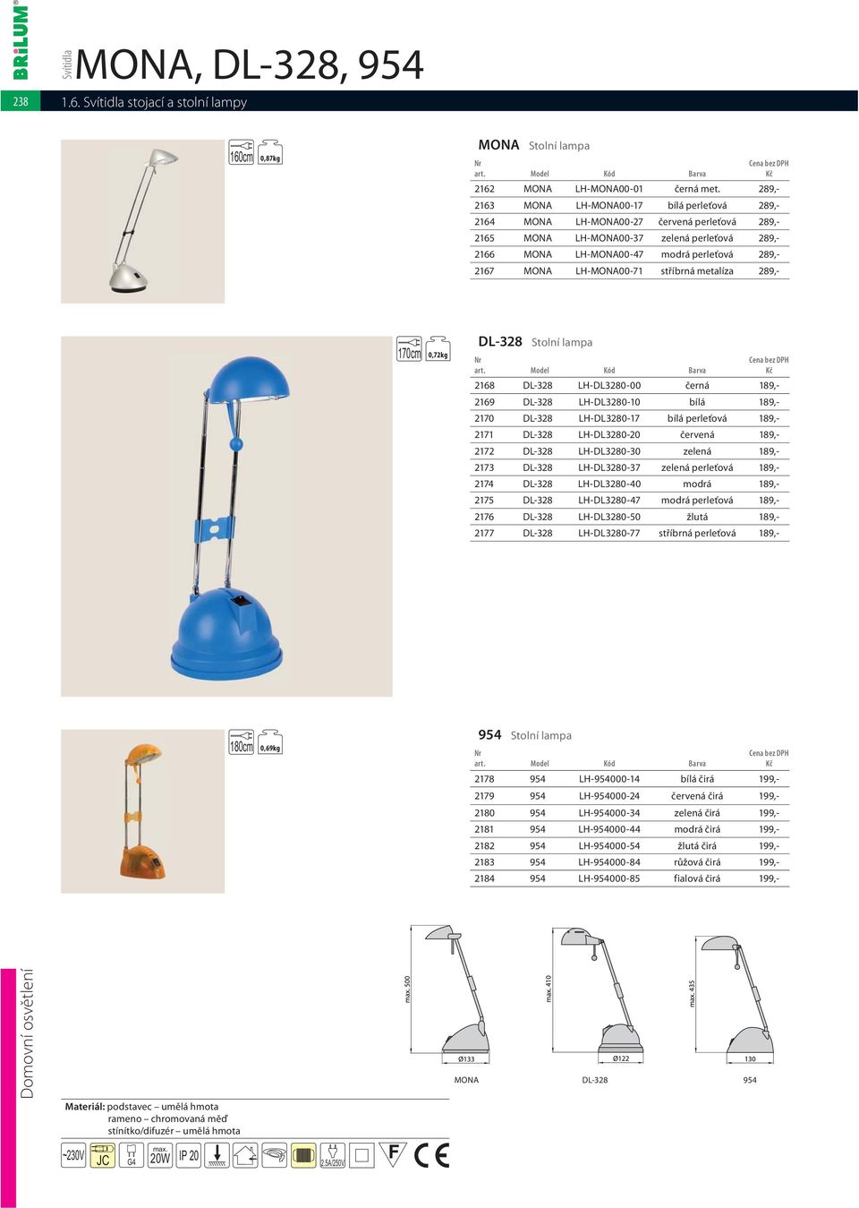 LH-MONA00-71 stříbrná metalíza 289,- 170cm 0,72kg DL-328 Stolní lampa 2168 DL-328 LH-DL3280-00 černá 189,- 2169 DL-328 LH-DL3280-10 bílá 189,- 2170 DL-328 LH-DL3280-17 bílá perleťová 189,- 2171