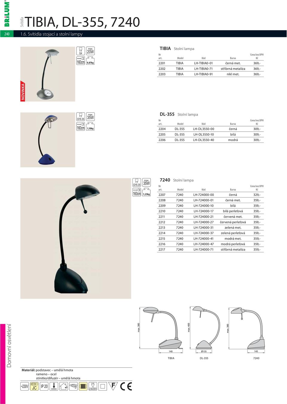 35 160cm 35W 1,23kg 7240 Stolní lampa 2207 7240 LH-724000-00 černá 329,- 2208 7240 LH-724000-01 černá met.