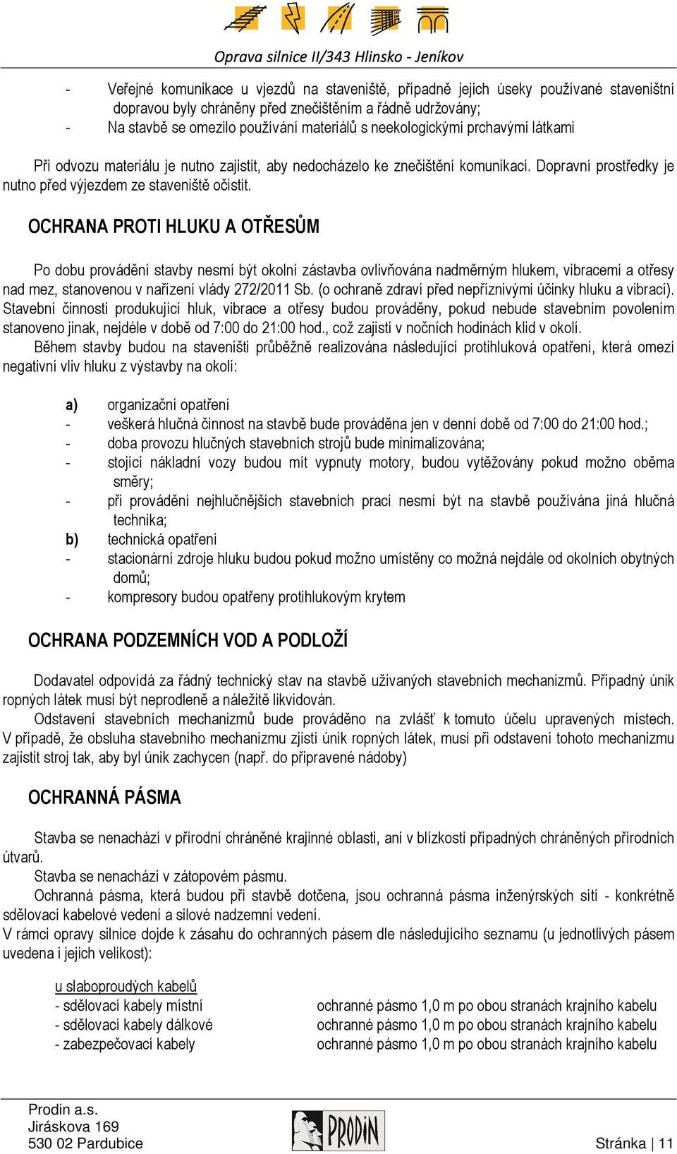 OCHRANA PROTI HLUKU A OTŘESŮM Po dobu provádění stavby nesmí být okolní zástavba ovlivňována nadměrným hlukem, vibracemi a otřesy nad mez, stanovenou v nařízení vlády 272/2011 Sb.