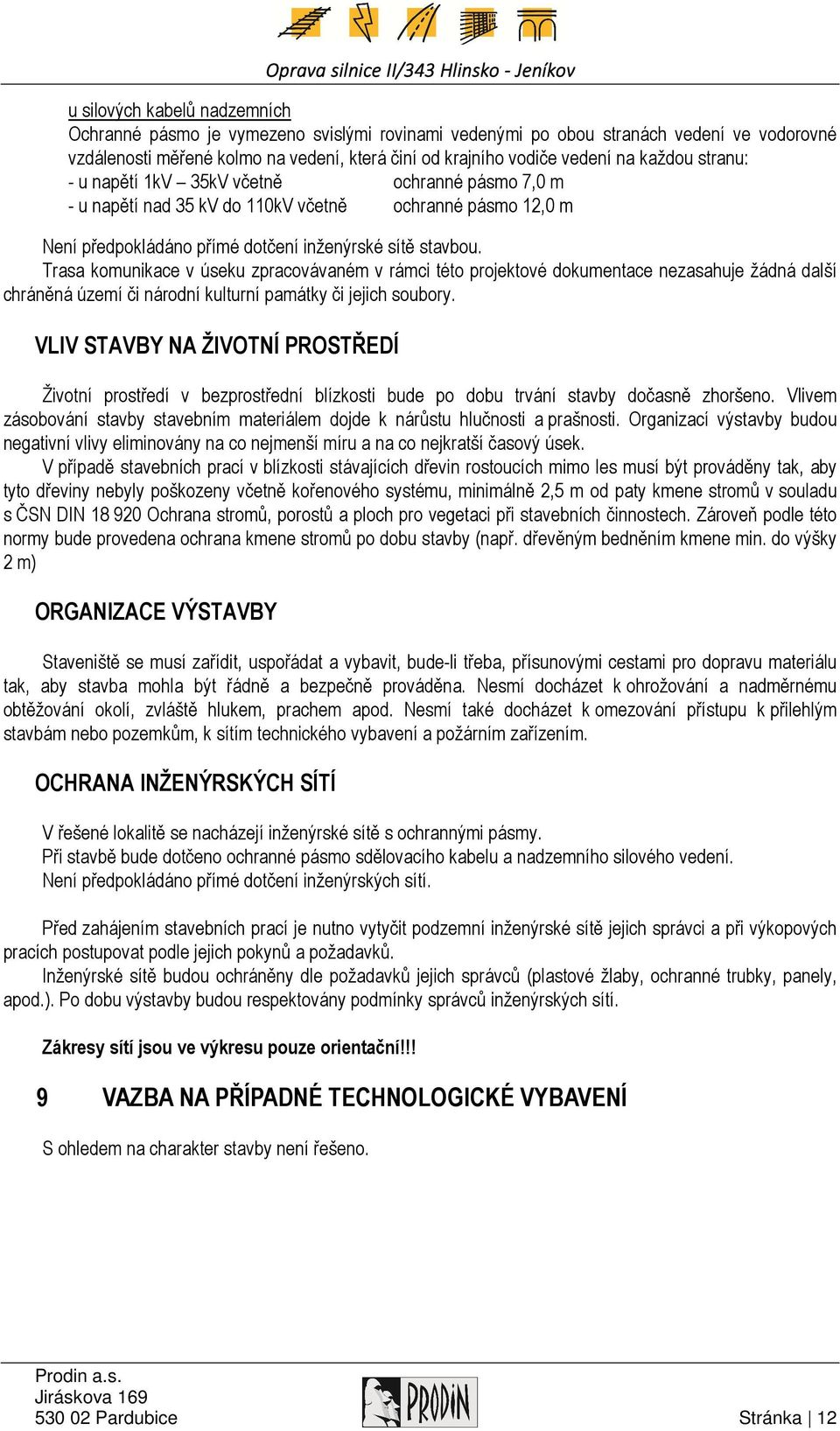 Trasa komunikace v úseku zpracovávaném v rámci této projektové dokumentace nezasahuje žádná další chráněná území či národní kulturní památky či jejich soubory.