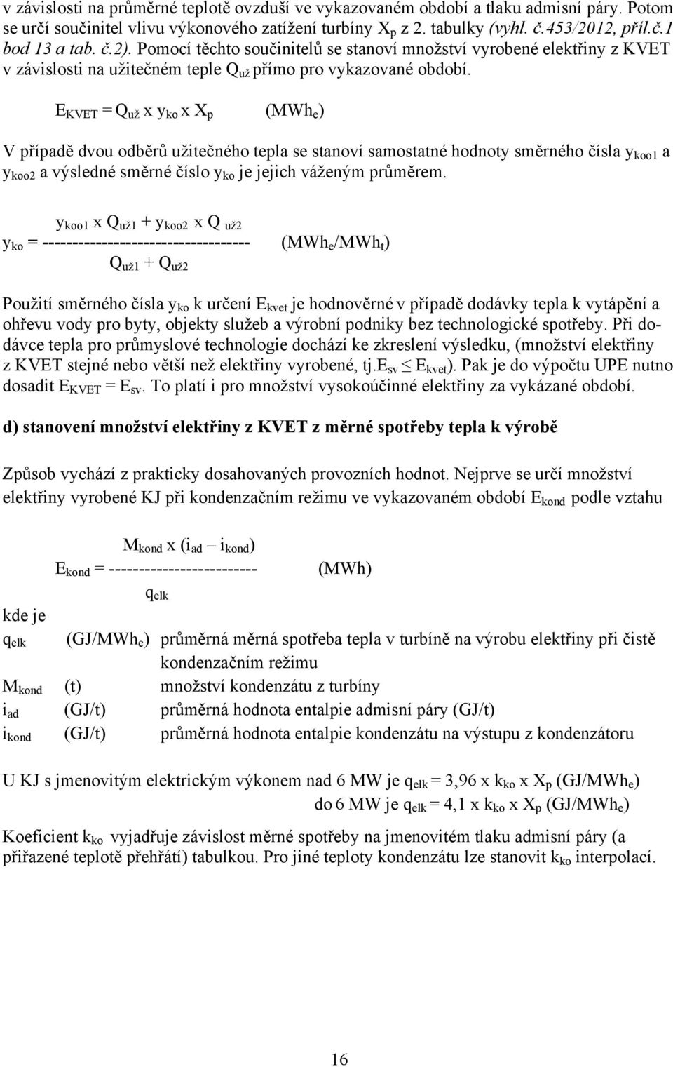 E KVET = Q už x y ko x X p (MWh e ) V případě dvou odběrů užitečného tepla e tanoví amotatné hodnoty měrného číla y koo1 a y koo2 a výledné měrné čílo y ko je jejich váženým průměrem.