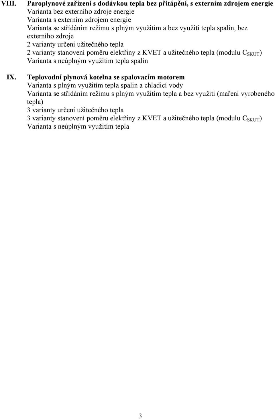využitím a bez využití tepla palin, bez externího zdroje 2 varianty určení užitečného tepla 2 varianty tanovení poměru elektřiny z KVET a užitečného tepla (modulu C SKUT ) Varianta