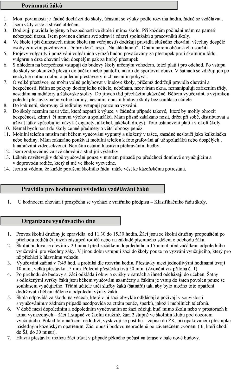 Ve škole i při činnostech mimo školu (na veřejnosti) dodrţuji pravidla slušného chování, všechny dospělé osoby zdravím pozdravem Dobrý den, resp. Na shledanou. Dbám norem občanského souţití. 5.