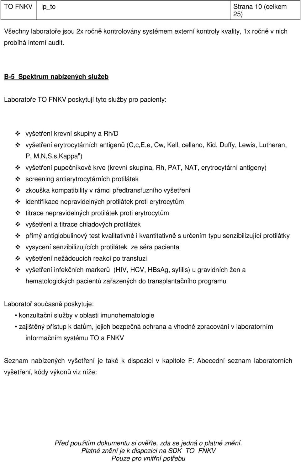 Lewis, Lutheran, P, M,N,S,s,Kappa a ) vyšetření pupečníkové krve (krevní skupina, Rh, PAT, NAT, erytrocytární antigeny) screening antierytrocytárních protilátek zkouška kompatibility v rámci