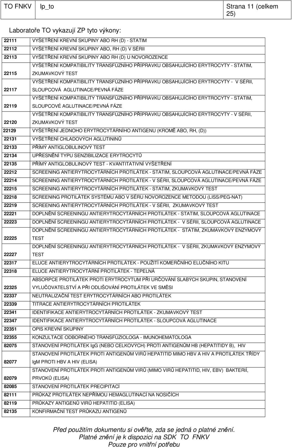 PŘÍPRAVKU OBSAHUJÍCÍHO ERYTROCYTY - V SÉRII, SLOUPCOVÁ AGLUTINACE/PEVNÁ FÁZE VYŠETŘENÍ KOMPATIBILITY TRANSFÚZNÍHO PŘÍPRAVKU OBSAHUJÍCÍHO ERYTROCYTY - STATIM, SLOUPCOVÉ AGLUTINACE/PEVNÁ FÁZE VYŠETŘENÍ