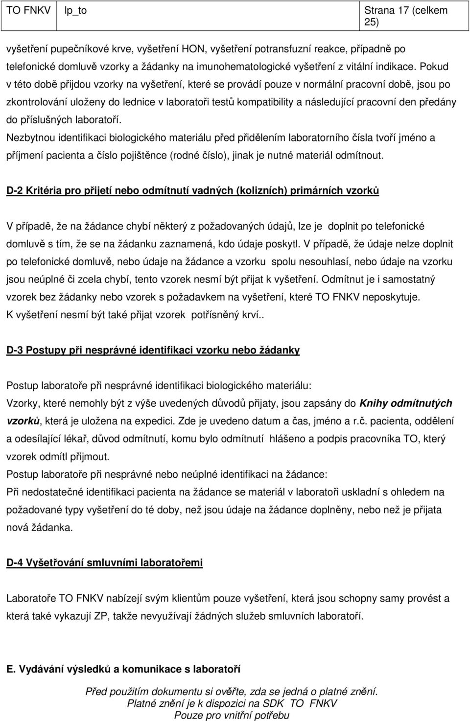 Pokud v této době přijdou vzorky na vyšetření, které se provádí pouze v normální pracovní době, jsou po zkontrolování uloženy do lednice v laboratoři testů kompatibility a následující pracovní den