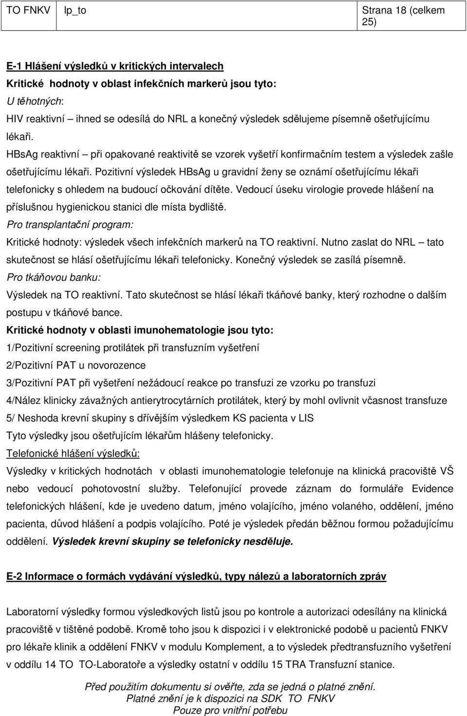 Pozitivní výsledek HBsAg u gravidní ženy se oznámí ošetřujícímu lékaři telefonicky s ohledem na budoucí očkování dítěte.