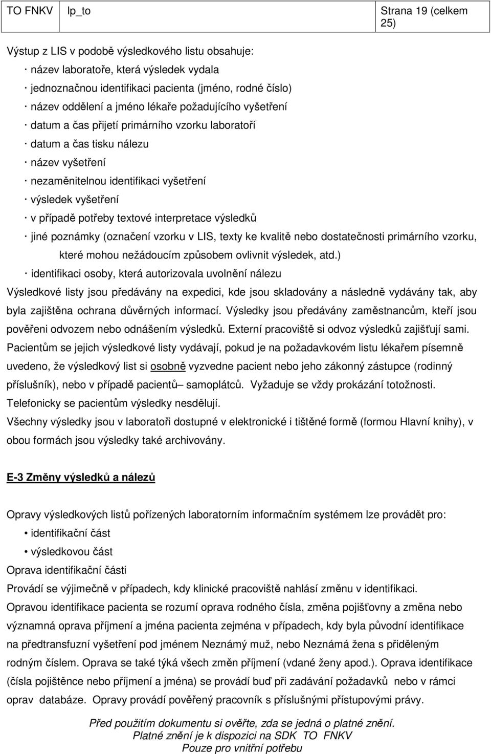 potřeby textové interpretace výsledků jiné poznámky (označení vzorku v LIS, texty ke kvalitě nebo dostatečnosti primárního vzorku, které mohou nežádoucím způsobem ovlivnit výsledek, atd.